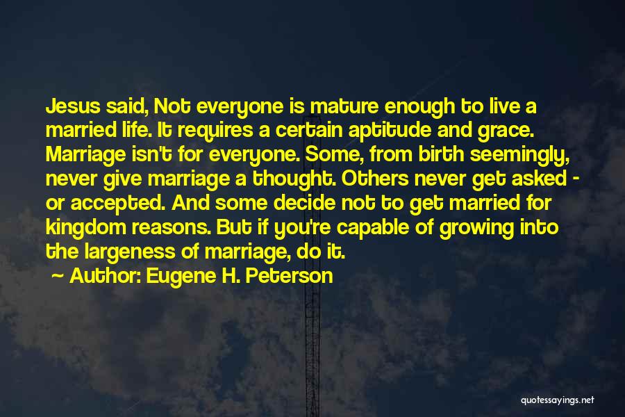 Eugene H. Peterson Quotes: Jesus Said, Not Everyone Is Mature Enough To Live A Married Life. It Requires A Certain Aptitude And Grace. Marriage