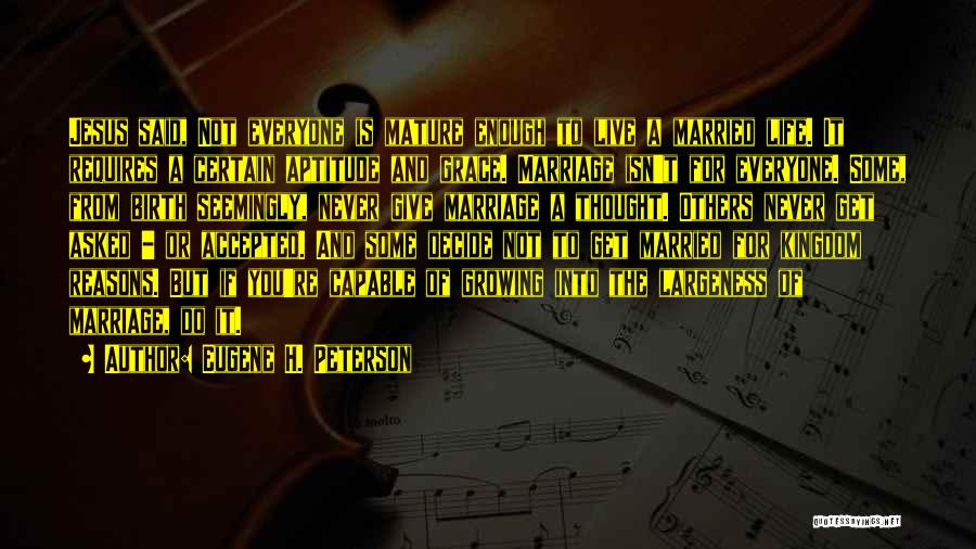 Eugene H. Peterson Quotes: Jesus Said, Not Everyone Is Mature Enough To Live A Married Life. It Requires A Certain Aptitude And Grace. Marriage