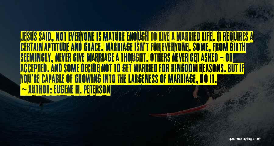 Eugene H. Peterson Quotes: Jesus Said, Not Everyone Is Mature Enough To Live A Married Life. It Requires A Certain Aptitude And Grace. Marriage