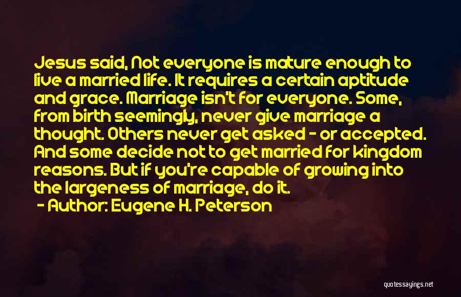 Eugene H. Peterson Quotes: Jesus Said, Not Everyone Is Mature Enough To Live A Married Life. It Requires A Certain Aptitude And Grace. Marriage
