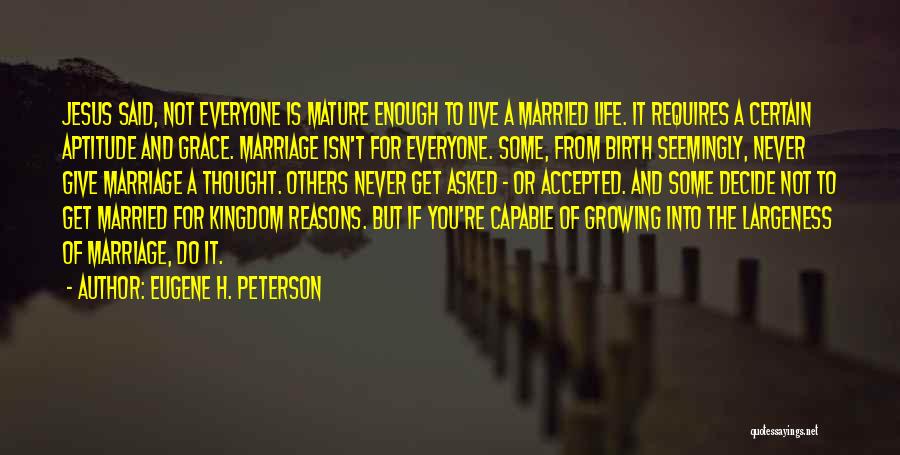 Eugene H. Peterson Quotes: Jesus Said, Not Everyone Is Mature Enough To Live A Married Life. It Requires A Certain Aptitude And Grace. Marriage