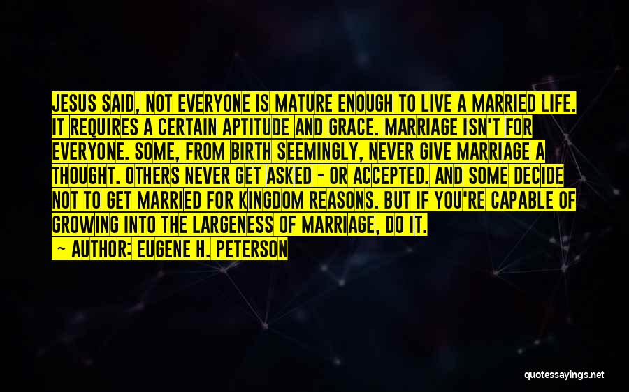 Eugene H. Peterson Quotes: Jesus Said, Not Everyone Is Mature Enough To Live A Married Life. It Requires A Certain Aptitude And Grace. Marriage