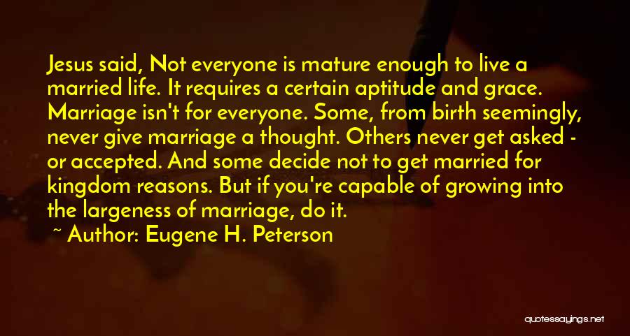 Eugene H. Peterson Quotes: Jesus Said, Not Everyone Is Mature Enough To Live A Married Life. It Requires A Certain Aptitude And Grace. Marriage