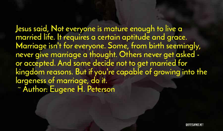Eugene H. Peterson Quotes: Jesus Said, Not Everyone Is Mature Enough To Live A Married Life. It Requires A Certain Aptitude And Grace. Marriage