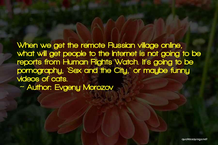 Evgeny Morozov Quotes: When We Get The Remote Russian Village Online, What Will Get People To The Internet Is Not Going To Be