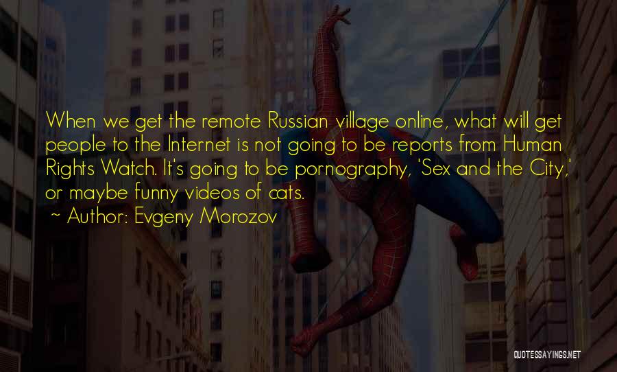 Evgeny Morozov Quotes: When We Get The Remote Russian Village Online, What Will Get People To The Internet Is Not Going To Be