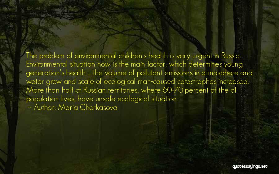 Maria Cherkasova Quotes: The Problem Of Environmental Children's Health Is Very Urgent In Russia. Environmental Situation Now Is The Main Factor, Which Determines