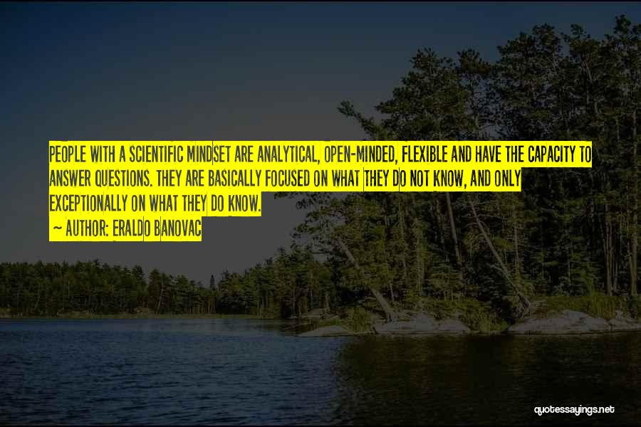 Eraldo Banovac Quotes: People With A Scientific Mindset Are Analytical, Open-minded, Flexible And Have The Capacity To Answer Questions. They Are Basically Focused
