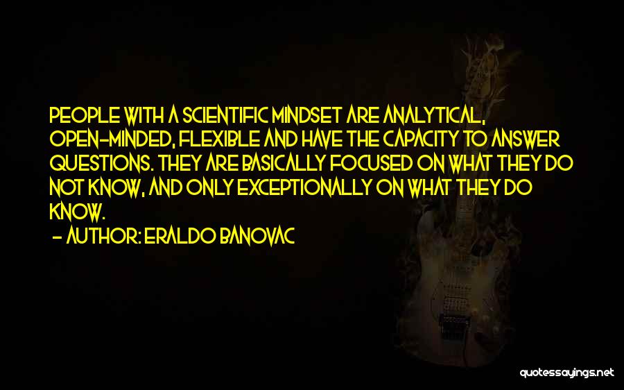Eraldo Banovac Quotes: People With A Scientific Mindset Are Analytical, Open-minded, Flexible And Have The Capacity To Answer Questions. They Are Basically Focused