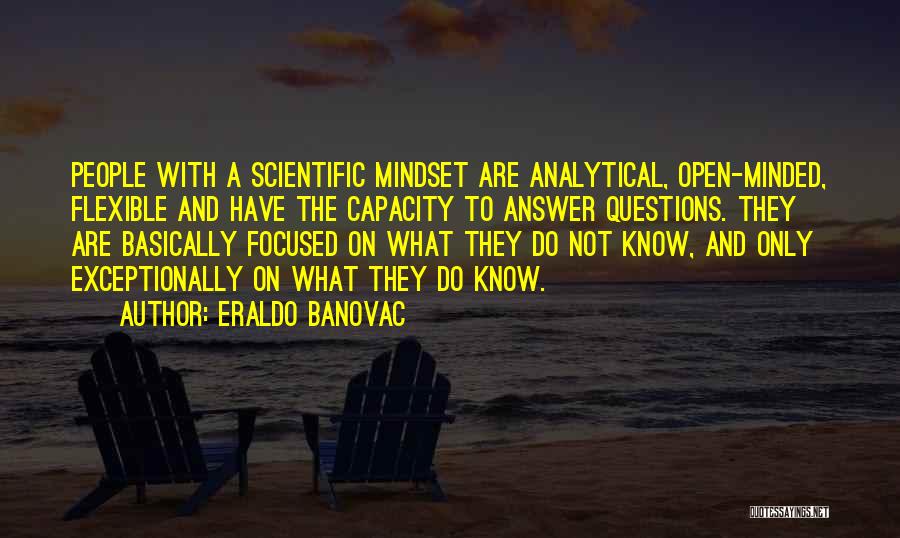 Eraldo Banovac Quotes: People With A Scientific Mindset Are Analytical, Open-minded, Flexible And Have The Capacity To Answer Questions. They Are Basically Focused