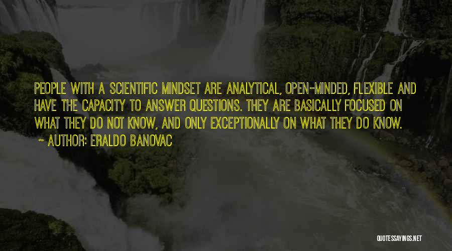 Eraldo Banovac Quotes: People With A Scientific Mindset Are Analytical, Open-minded, Flexible And Have The Capacity To Answer Questions. They Are Basically Focused