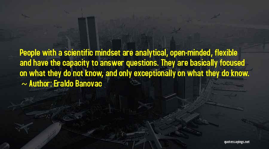 Eraldo Banovac Quotes: People With A Scientific Mindset Are Analytical, Open-minded, Flexible And Have The Capacity To Answer Questions. They Are Basically Focused