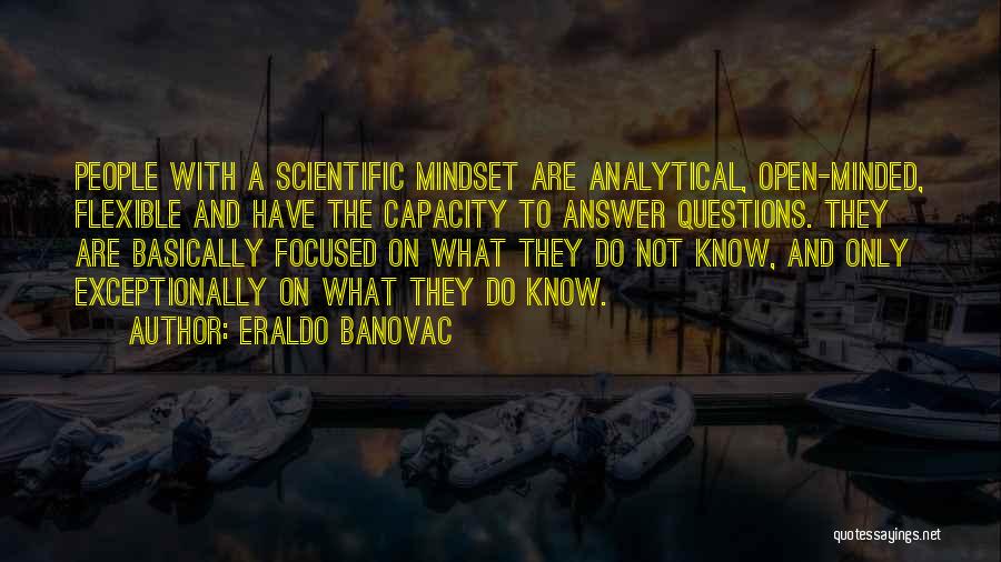 Eraldo Banovac Quotes: People With A Scientific Mindset Are Analytical, Open-minded, Flexible And Have The Capacity To Answer Questions. They Are Basically Focused