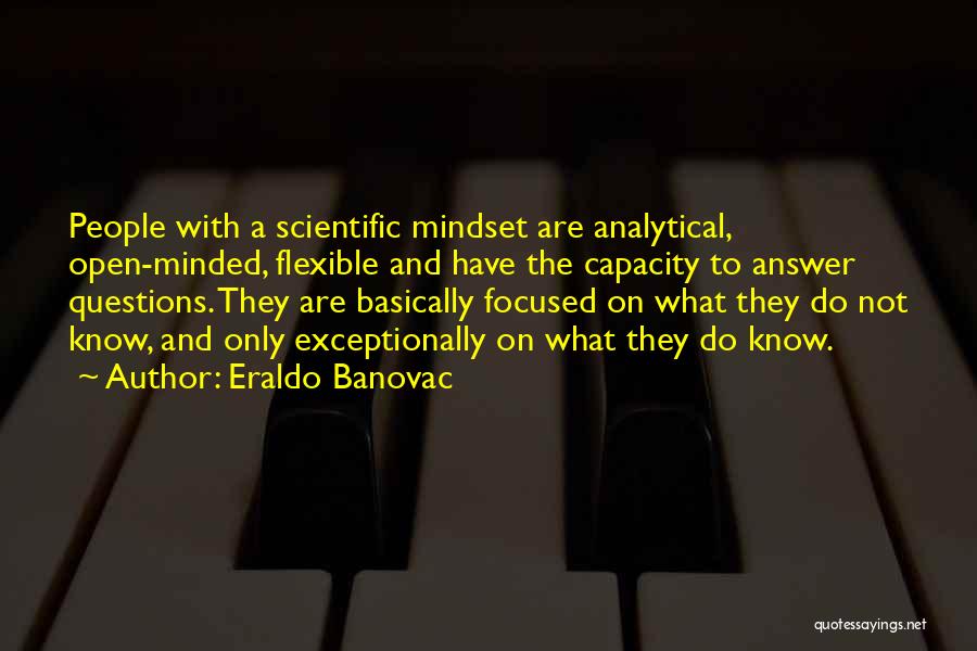 Eraldo Banovac Quotes: People With A Scientific Mindset Are Analytical, Open-minded, Flexible And Have The Capacity To Answer Questions. They Are Basically Focused