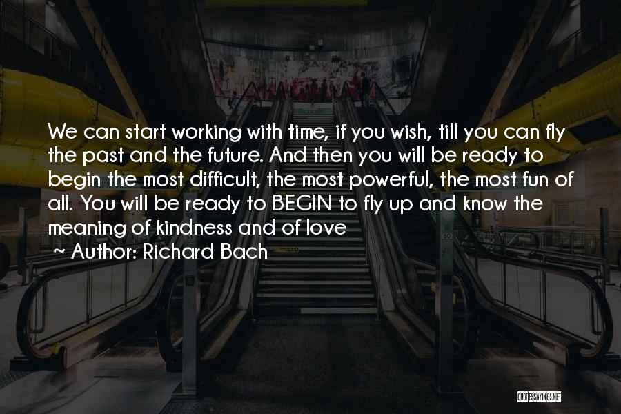 Richard Bach Quotes: We Can Start Working With Time, If You Wish, Till You Can Fly The Past And The Future. And Then