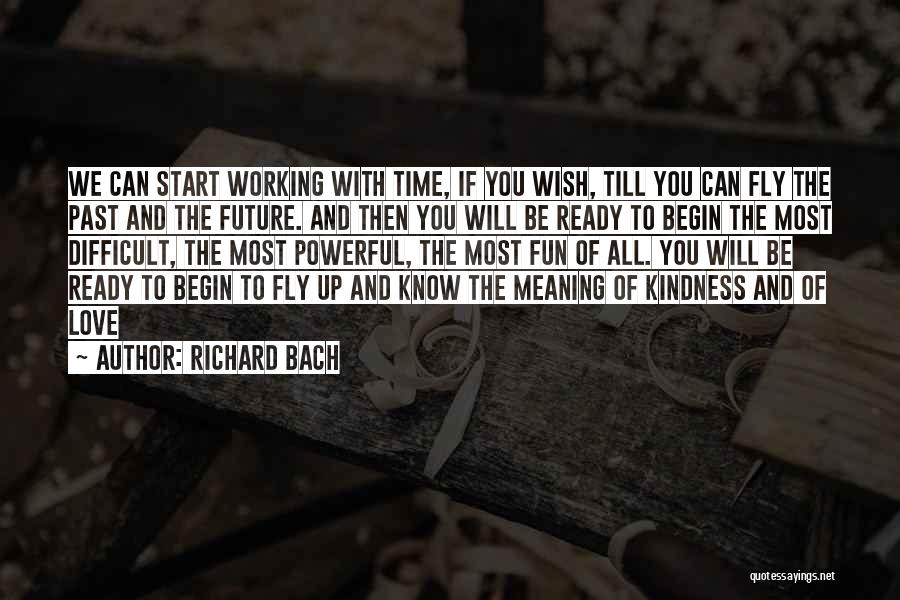 Richard Bach Quotes: We Can Start Working With Time, If You Wish, Till You Can Fly The Past And The Future. And Then