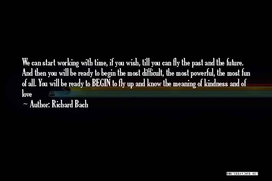 Richard Bach Quotes: We Can Start Working With Time, If You Wish, Till You Can Fly The Past And The Future. And Then