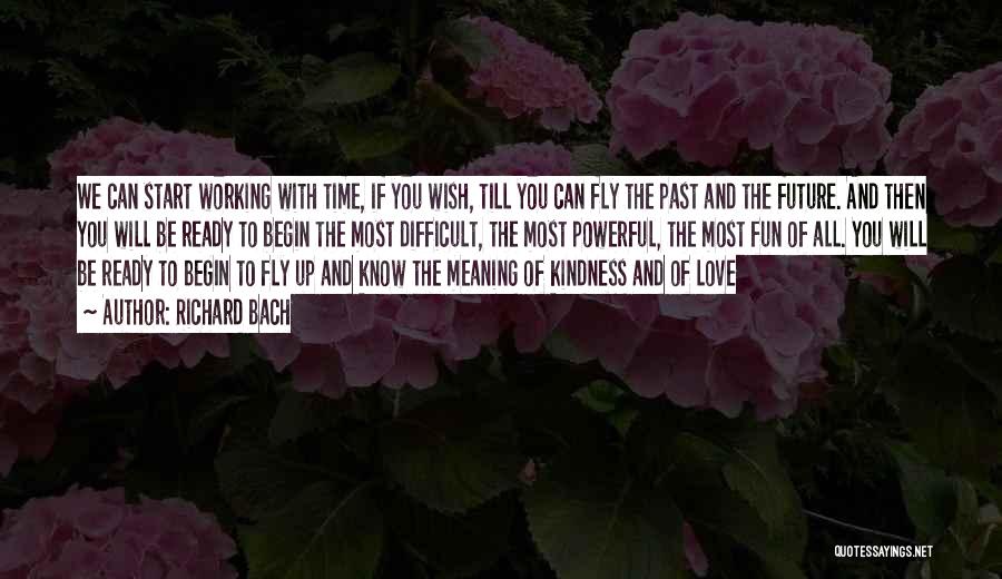 Richard Bach Quotes: We Can Start Working With Time, If You Wish, Till You Can Fly The Past And The Future. And Then