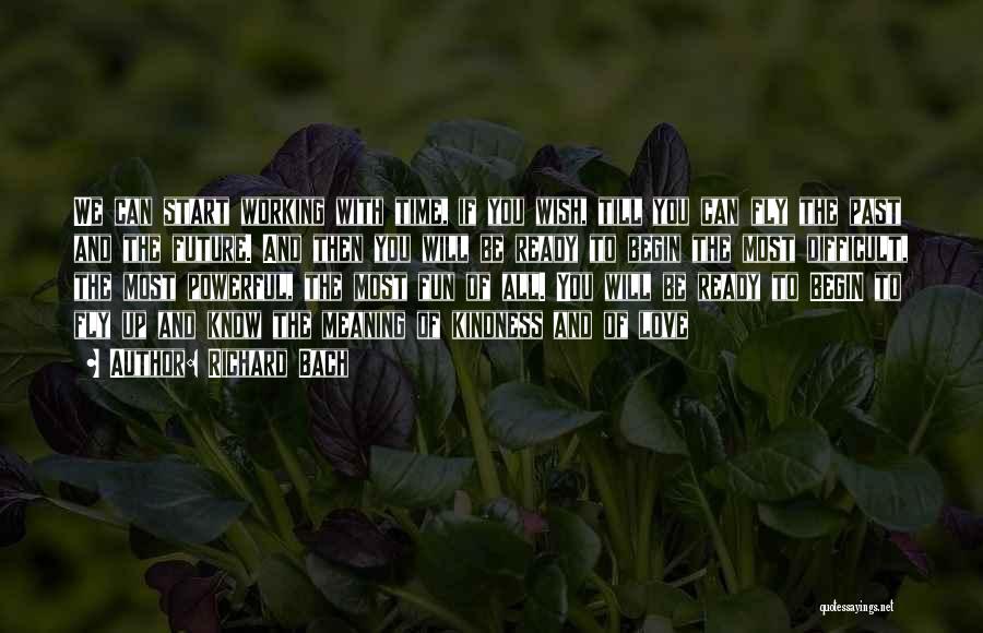 Richard Bach Quotes: We Can Start Working With Time, If You Wish, Till You Can Fly The Past And The Future. And Then