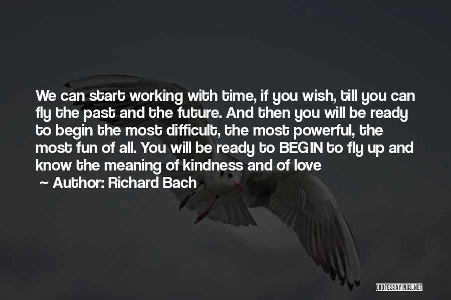 Richard Bach Quotes: We Can Start Working With Time, If You Wish, Till You Can Fly The Past And The Future. And Then