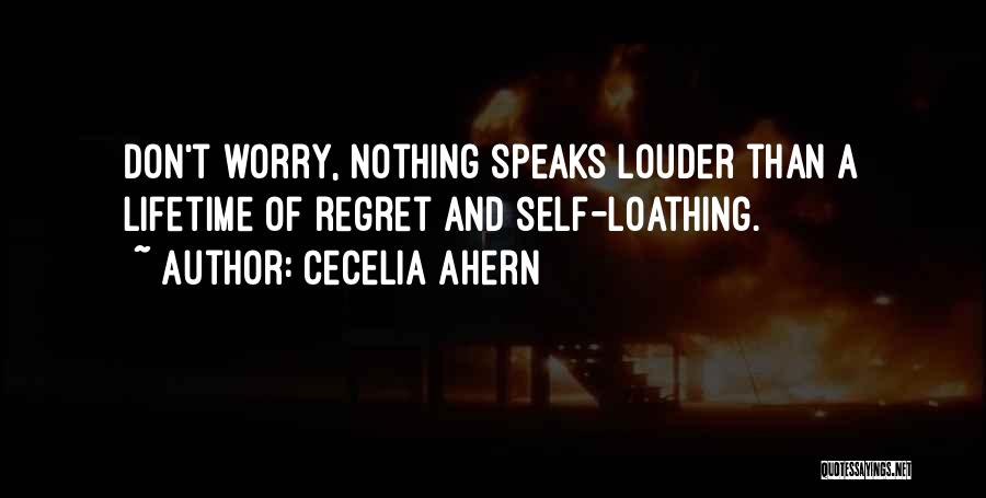 Cecelia Ahern Quotes: Don't Worry, Nothing Speaks Louder Than A Lifetime Of Regret And Self-loathing.
