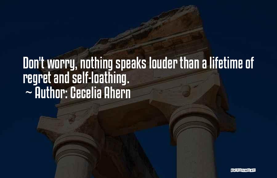 Cecelia Ahern Quotes: Don't Worry, Nothing Speaks Louder Than A Lifetime Of Regret And Self-loathing.