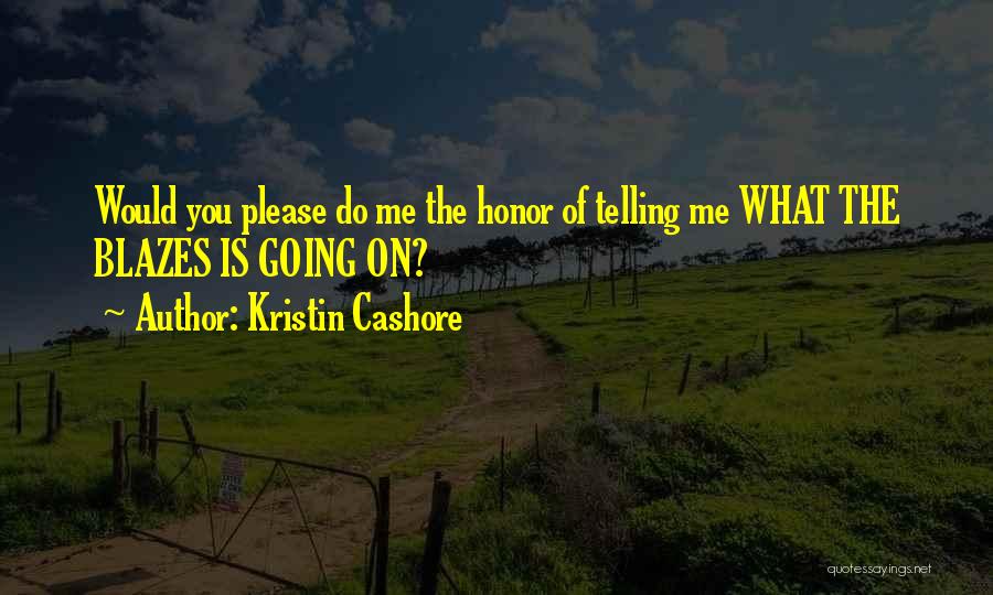 Kristin Cashore Quotes: Would You Please Do Me The Honor Of Telling Me What The Blazes Is Going On?