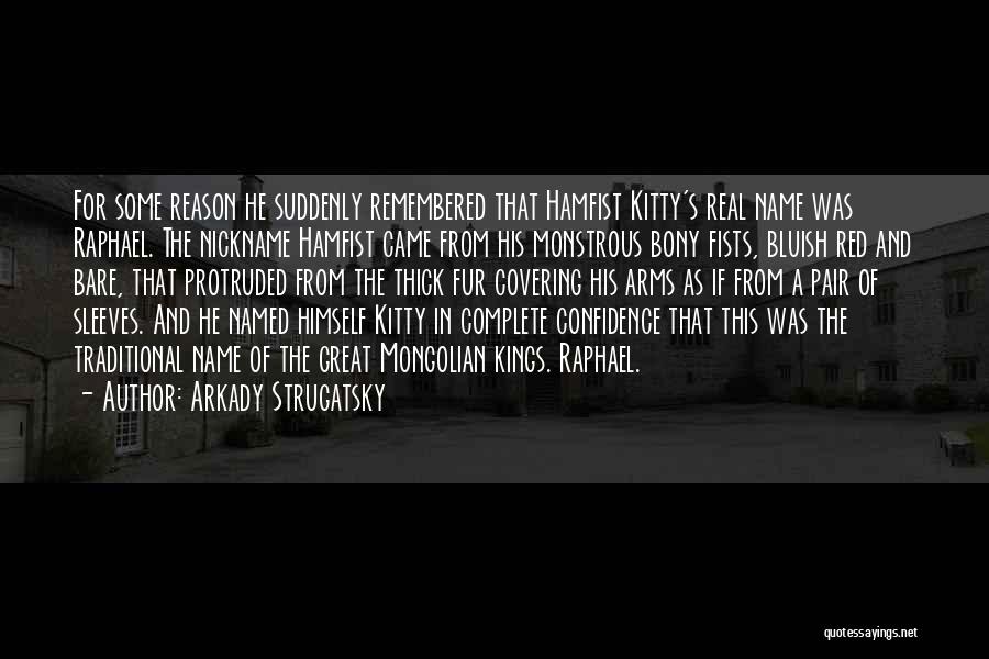 Arkady Strugatsky Quotes: For Some Reason He Suddenly Remembered That Hamfist Kitty's Real Name Was Raphael. The Nickname Hamfist Came From His Monstrous