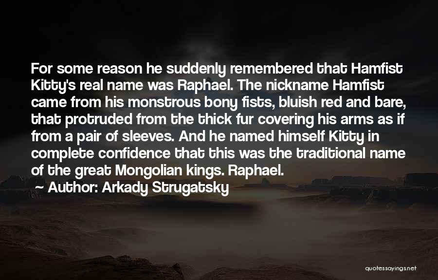 Arkady Strugatsky Quotes: For Some Reason He Suddenly Remembered That Hamfist Kitty's Real Name Was Raphael. The Nickname Hamfist Came From His Monstrous