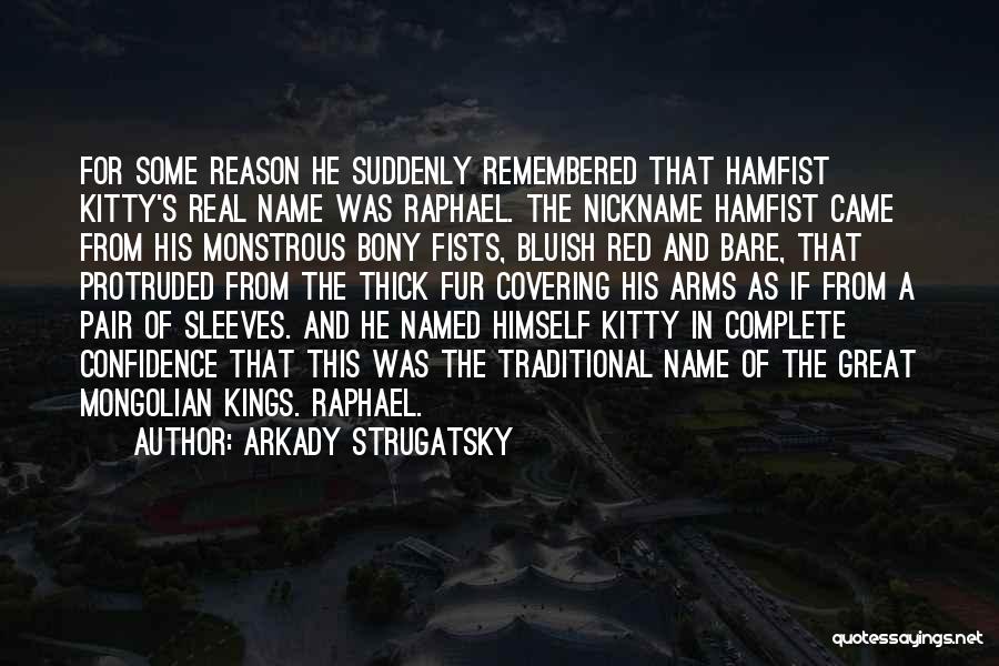 Arkady Strugatsky Quotes: For Some Reason He Suddenly Remembered That Hamfist Kitty's Real Name Was Raphael. The Nickname Hamfist Came From His Monstrous