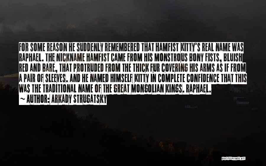 Arkady Strugatsky Quotes: For Some Reason He Suddenly Remembered That Hamfist Kitty's Real Name Was Raphael. The Nickname Hamfist Came From His Monstrous