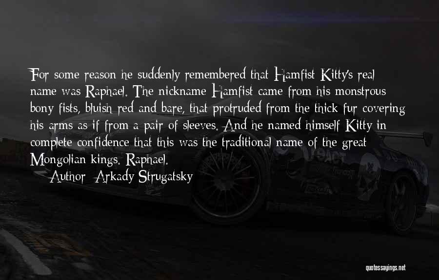 Arkady Strugatsky Quotes: For Some Reason He Suddenly Remembered That Hamfist Kitty's Real Name Was Raphael. The Nickname Hamfist Came From His Monstrous