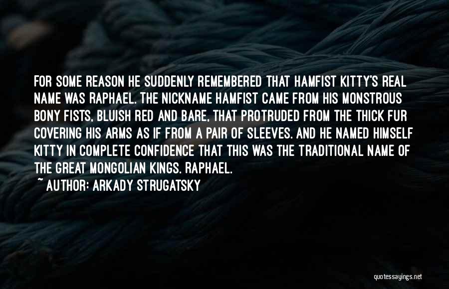 Arkady Strugatsky Quotes: For Some Reason He Suddenly Remembered That Hamfist Kitty's Real Name Was Raphael. The Nickname Hamfist Came From His Monstrous