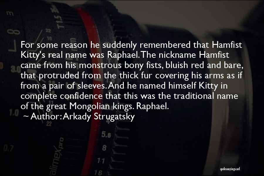 Arkady Strugatsky Quotes: For Some Reason He Suddenly Remembered That Hamfist Kitty's Real Name Was Raphael. The Nickname Hamfist Came From His Monstrous