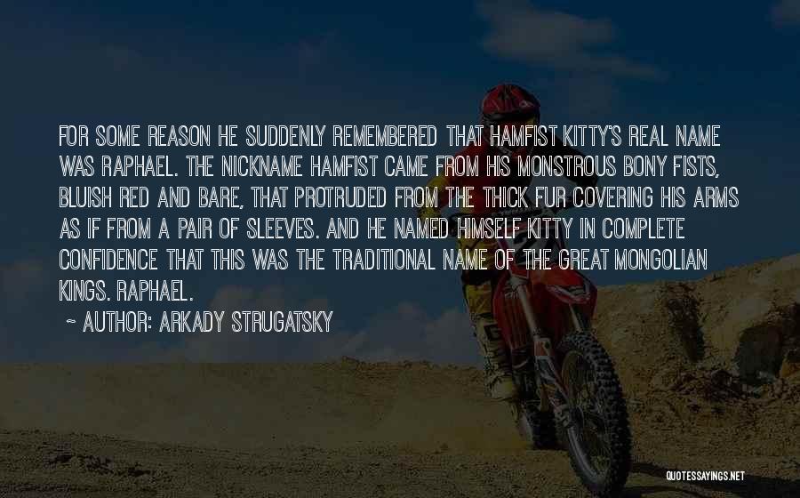 Arkady Strugatsky Quotes: For Some Reason He Suddenly Remembered That Hamfist Kitty's Real Name Was Raphael. The Nickname Hamfist Came From His Monstrous