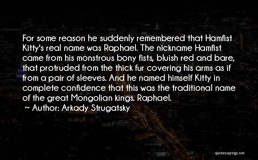 Arkady Strugatsky Quotes: For Some Reason He Suddenly Remembered That Hamfist Kitty's Real Name Was Raphael. The Nickname Hamfist Came From His Monstrous