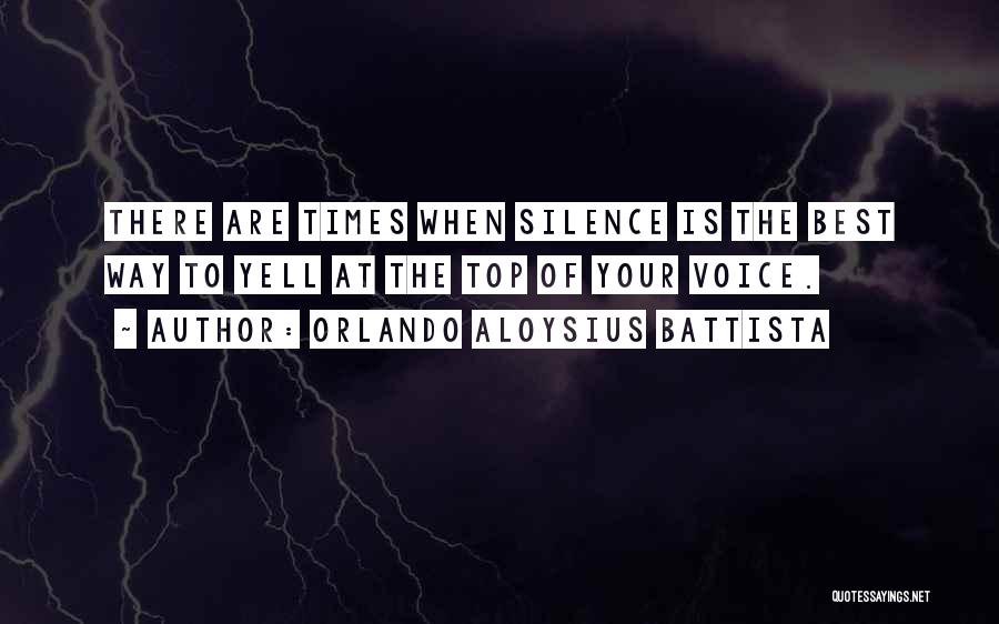 Orlando Aloysius Battista Quotes: There Are Times When Silence Is The Best Way To Yell At The Top Of Your Voice.