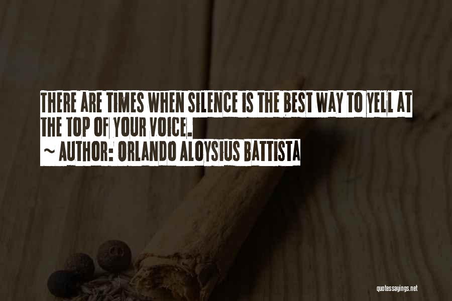 Orlando Aloysius Battista Quotes: There Are Times When Silence Is The Best Way To Yell At The Top Of Your Voice.