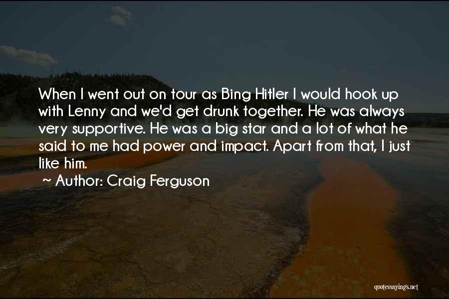 Craig Ferguson Quotes: When I Went Out On Tour As Bing Hitler I Would Hook Up With Lenny And We'd Get Drunk Together.