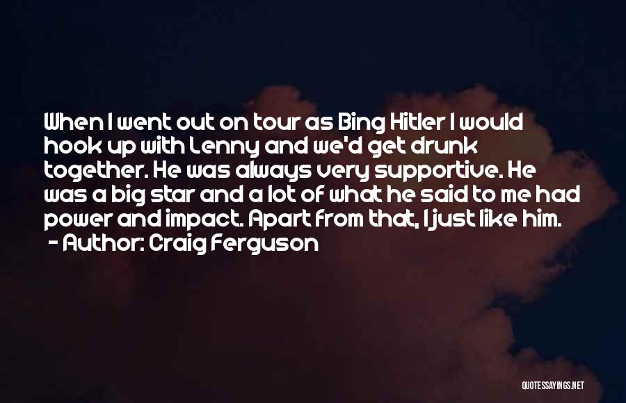 Craig Ferguson Quotes: When I Went Out On Tour As Bing Hitler I Would Hook Up With Lenny And We'd Get Drunk Together.