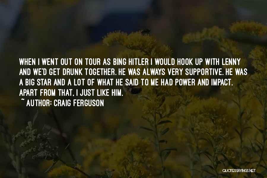 Craig Ferguson Quotes: When I Went Out On Tour As Bing Hitler I Would Hook Up With Lenny And We'd Get Drunk Together.