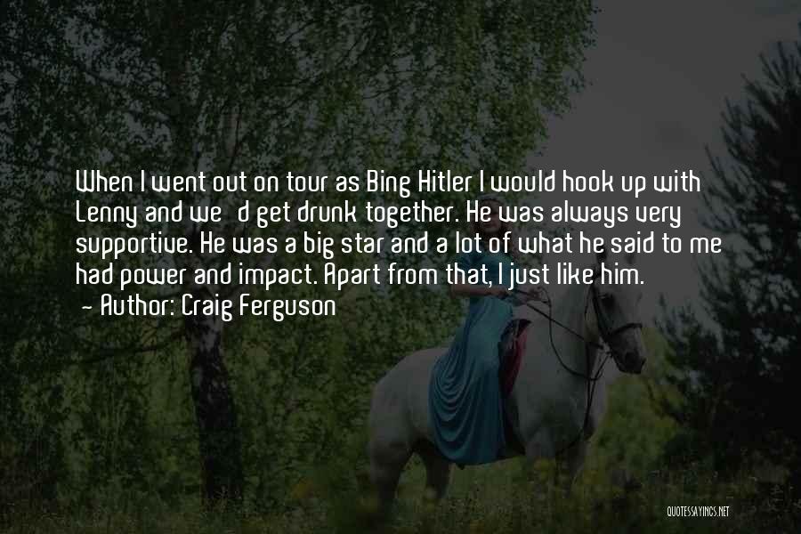 Craig Ferguson Quotes: When I Went Out On Tour As Bing Hitler I Would Hook Up With Lenny And We'd Get Drunk Together.