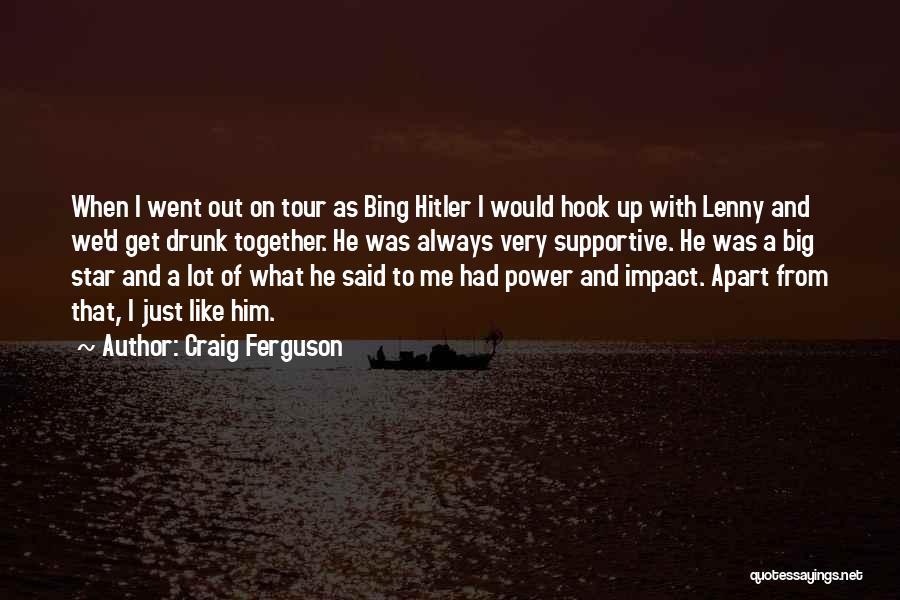 Craig Ferguson Quotes: When I Went Out On Tour As Bing Hitler I Would Hook Up With Lenny And We'd Get Drunk Together.