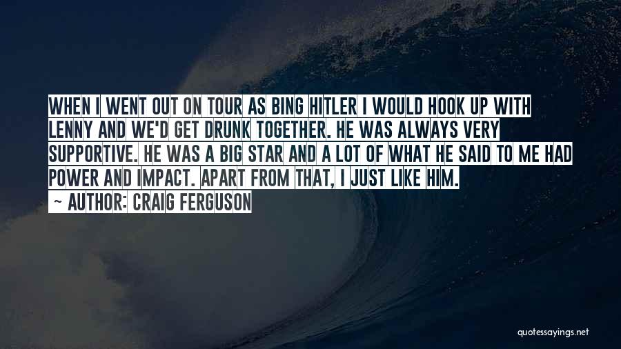 Craig Ferguson Quotes: When I Went Out On Tour As Bing Hitler I Would Hook Up With Lenny And We'd Get Drunk Together.
