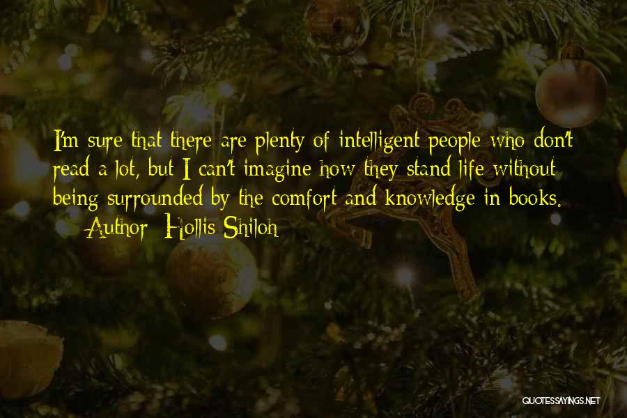 Hollis Shiloh Quotes: I'm Sure That There Are Plenty Of Intelligent People Who Don't Read A Lot, But I Can't Imagine How They