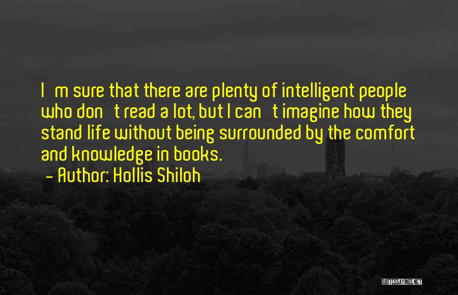 Hollis Shiloh Quotes: I'm Sure That There Are Plenty Of Intelligent People Who Don't Read A Lot, But I Can't Imagine How They