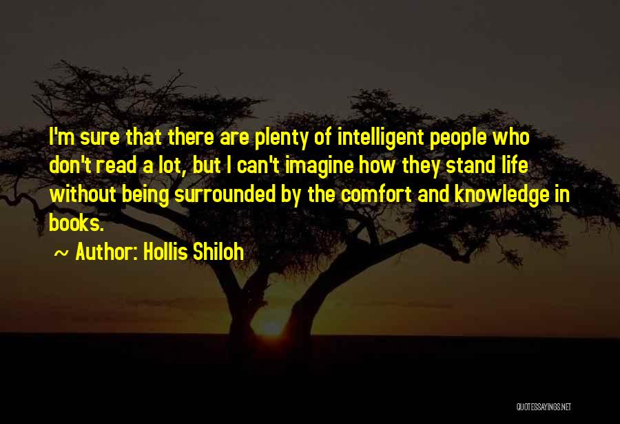 Hollis Shiloh Quotes: I'm Sure That There Are Plenty Of Intelligent People Who Don't Read A Lot, But I Can't Imagine How They