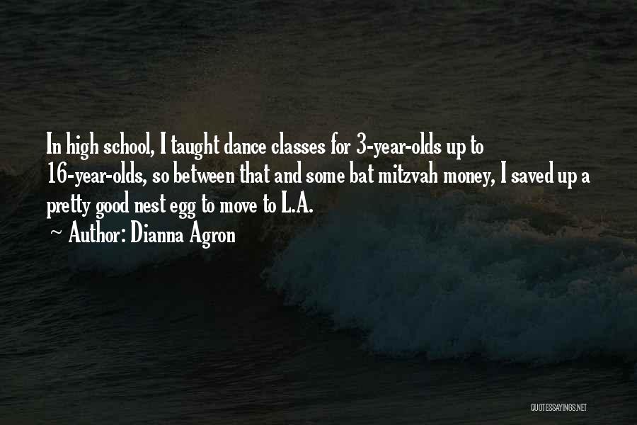 Dianna Agron Quotes: In High School, I Taught Dance Classes For 3-year-olds Up To 16-year-olds, So Between That And Some Bat Mitzvah Money,