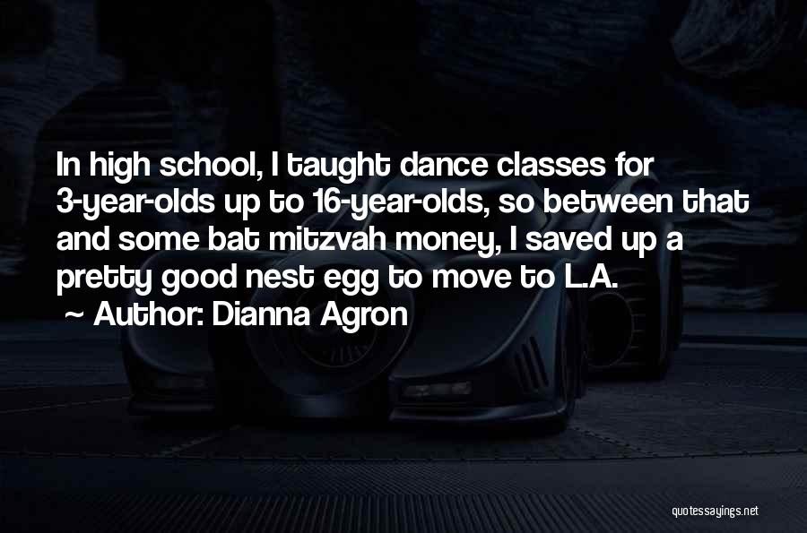 Dianna Agron Quotes: In High School, I Taught Dance Classes For 3-year-olds Up To 16-year-olds, So Between That And Some Bat Mitzvah Money,