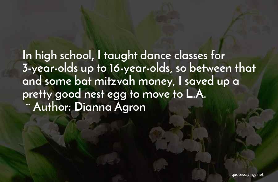 Dianna Agron Quotes: In High School, I Taught Dance Classes For 3-year-olds Up To 16-year-olds, So Between That And Some Bat Mitzvah Money,